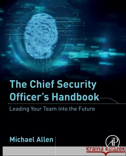 The Chief Security Officer's Handbook: Leading Your Team Into the Future Michael Allen 9780128183847