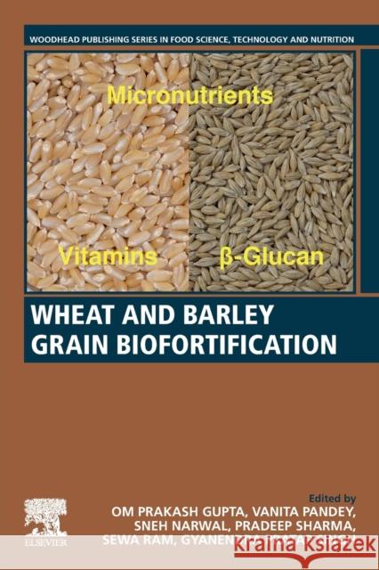 Wheat and Barley Grain Biofortification Om Prakash Gupta Vanita Pandey Snew Narwal 9780128184448