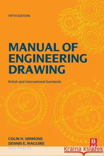 Manual of Engineering Drawing: British and International Standards Colin H. Simmons Dennis E. Maguire Neil Phelps 9780128184820