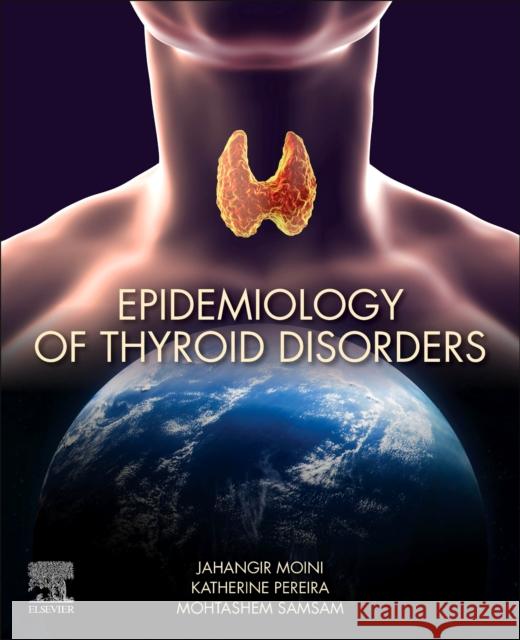 Epidemiology of Thyroid Disorders Jahangir Moini Katherine Pereira Mohtashem Samsam 9780128185001 Elsevier