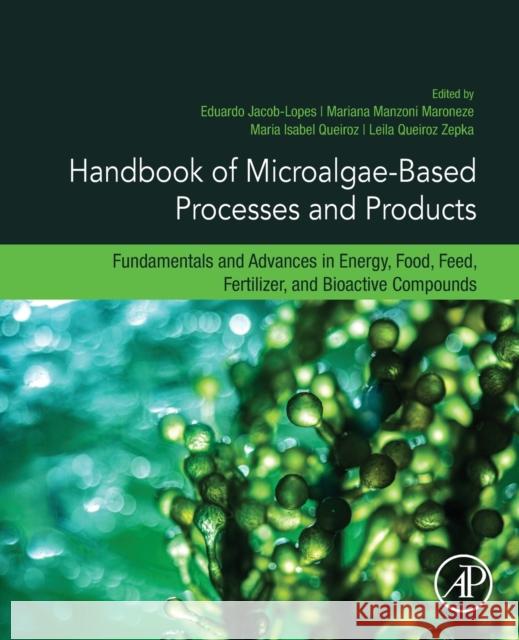 Handbook of Microalgae-Based Processes and Products: Fundamentals and Advances in Energy, Food, Feed, Fertilizer, and Bioactive Compounds Jacob-Lopes, Eduardo 9780128185360 Academic Press