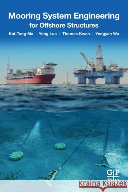 Mooring System Engineering for Offshore Structures Kai-Tung Ma Chi-Tat Thoma Yong Luo 9780128185513 Elsevier Science & Technology