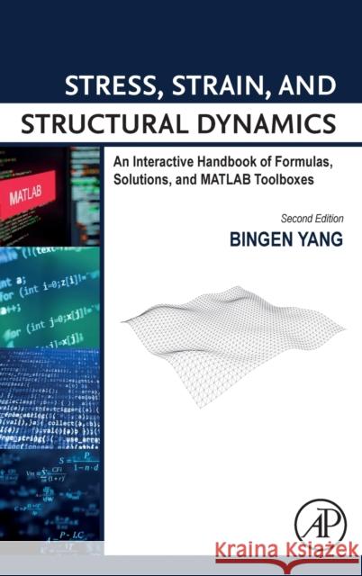 Stress, Strain, and Structural Dynamics: An Interactive Handbook of Formulas, Solutions, and MATLAB Toolboxes Bingen Yang 9780128185636 Academic Press
