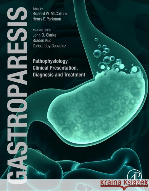 Gastroparesis : Pathophysiology, Clinical Presentation, Diagnosis and Treatment Richard McCallum John Clarke Henry Parkman 9780128185865