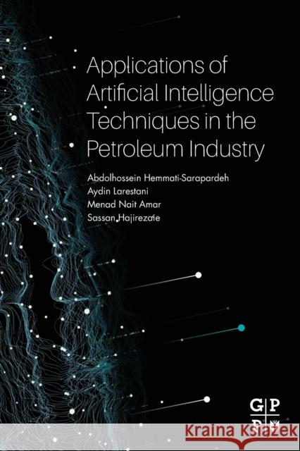 Applications of Artificial Intelligence Techniques in the Petroleum Industry Abdolhossein Hemmat Sassan Hajirezaie Nait Amar Menad 9780128186800 Gulf Professional Publishing