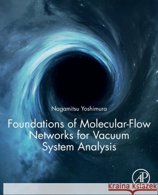 Foundations of Molecular-Flow Networks for Vacuum System Analysis Nagamitsu Yoshimura 9780128186879