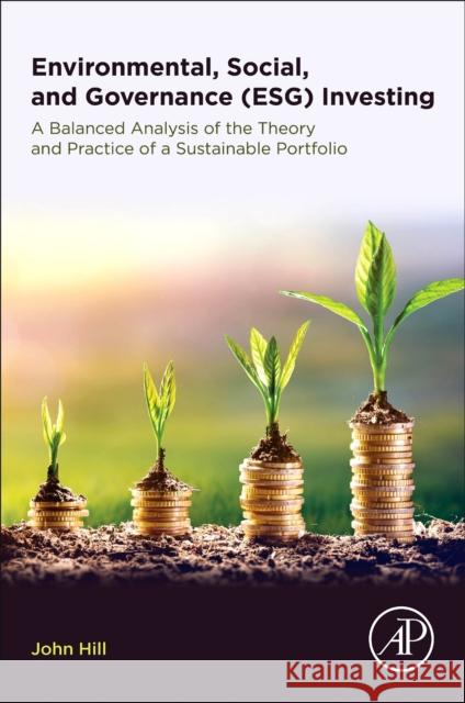 Environmental, Social, and Governance (Esg) Investing: A Balanced Analysis of the Theory and Practice of a Sustainable Portfolio Hill, John 9780128186923 Academic Press