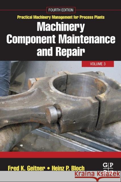 Machinery Component Maintenance and Repair: Volume 3 Geitner, Fred K. 9780128187296