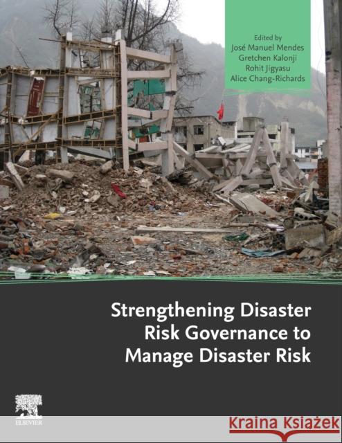 Strengthening Disaster Risk Governance to Manage Disaster Risk Jose Manuel Mendes Gretchen Kalonji Rohit Jigyasu 9780128187500