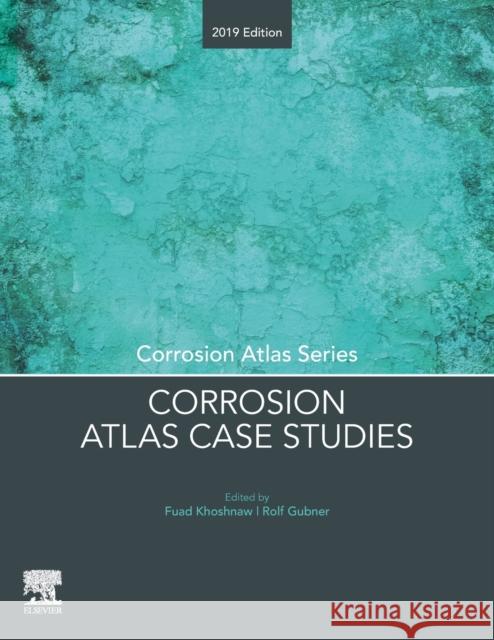 Corrosion Atlas Case Studies: 2019 Edition Fuad Khoshnaw Rolf Gubner 9780128187609 Elsevier Science