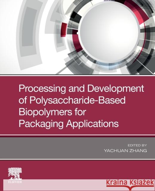 Processing and Development of Polysaccharide-Based Biopolymers for Packaging Applications Yachuan Zhang 9780128187951 Elsevier