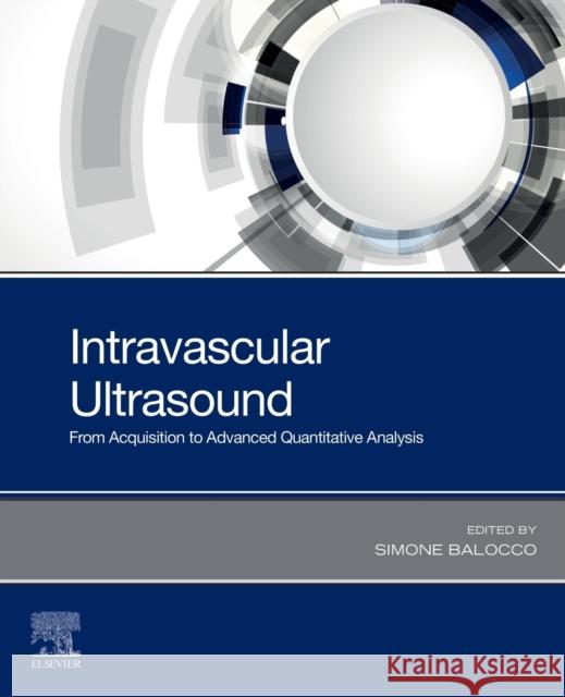 Intravascular Ultrasound: From Acquisition to Advanced Quantitative Analysis Simone Balocco 9780128188330 Elsevier