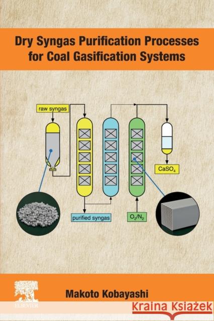 Dry Syngas Purification Processes for Coal Gasification Systems Makoto (Associate Vice President, Central Research Institute of Electric Power Industry, Energy Engineering Research Lab 9780128188668 Elsevier Science Publishing Co Inc