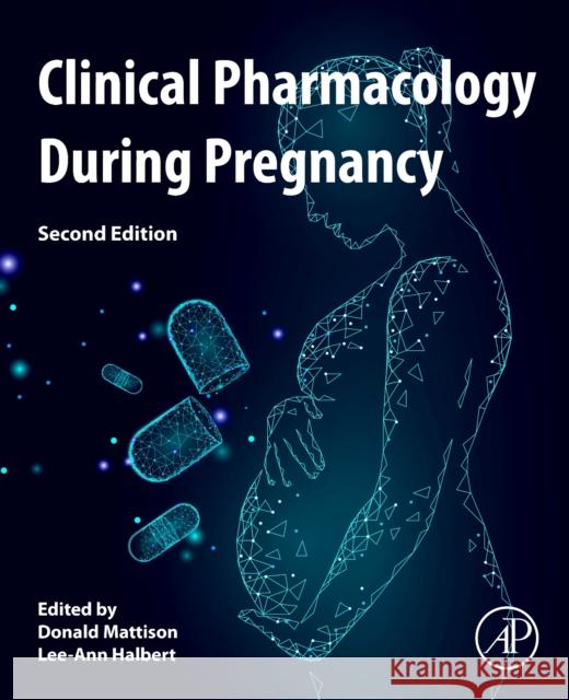 Clinical Pharmacology During Pregnancy Donald Mattison Lee-Ann Halbert 9780128189023 Academic Press