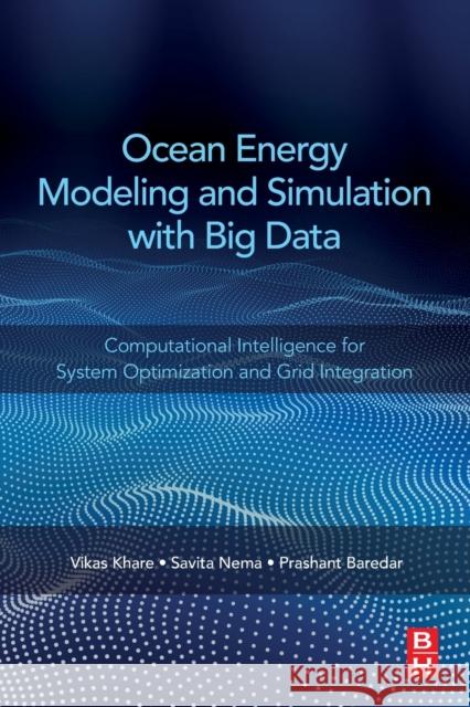 Ocean Energy Modeling and Simulation with Big Data: Computational Intelligence for System Optimization and Grid Integration Vikas Khare Savita Nema Prashant Baredar 9780128189047