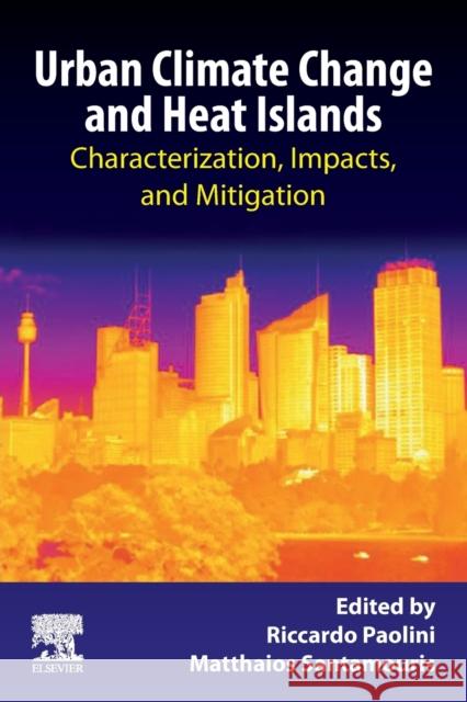 Urban Climate Change and Heat Islands: Characterization, Impacts, and Mitigation Matthaios Santamouris Ricardo Paolini 9780128189771