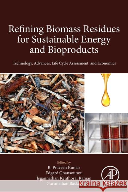 Refining Biomass Residues for Sustainable Energy and Bioproducts: Technology, Advances, Life Cycle Assessment, and Economics Kumar, R. Praveen 9780128189962 Academic Press