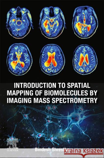 Introduction to Spatial Mapping of Biomolecules by Imaging Mass Spectrometry Bindesh Shrestha 9780128189986