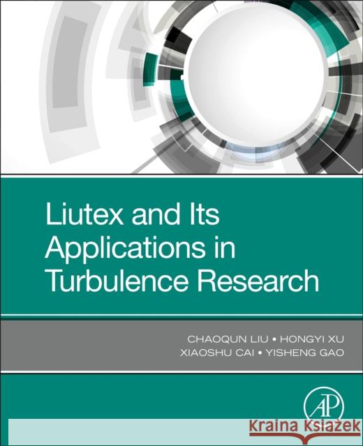 Liutex and Its Applications in Turbulence Research Chaoqun Liu Hongyi Xu Xiaoshu Cai 9780128190234