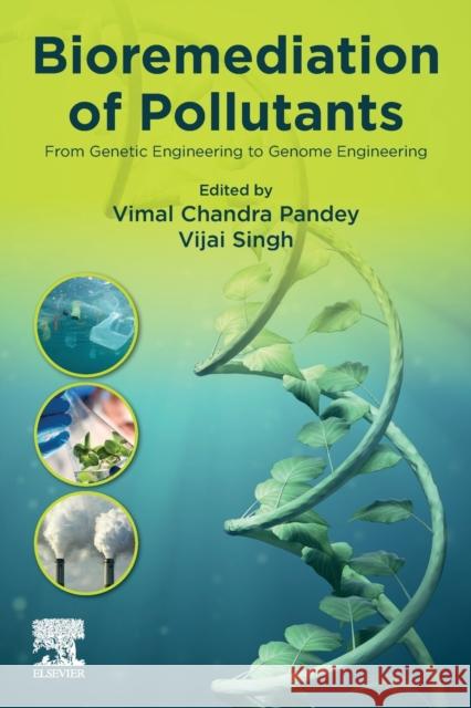 Bioremediation of Pollutants: From Genetic Engineering to Genome Engineering Pandey, Vimal Chandra 9780128190258 Elsevier
