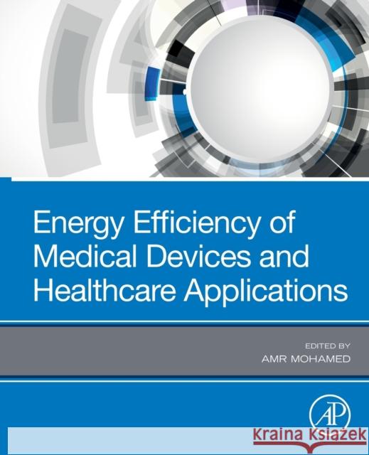 Energy Efficiency of Medical Devices and Healthcare Applications Mohamed, Amr 9780128190456