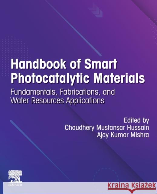 Handbook of Smart Photocatalytic Materials: Fundamentals, Fabrications and Water Resources Applications Chaudhery Mustansa Ajay Kumar Mishra 9780128190517