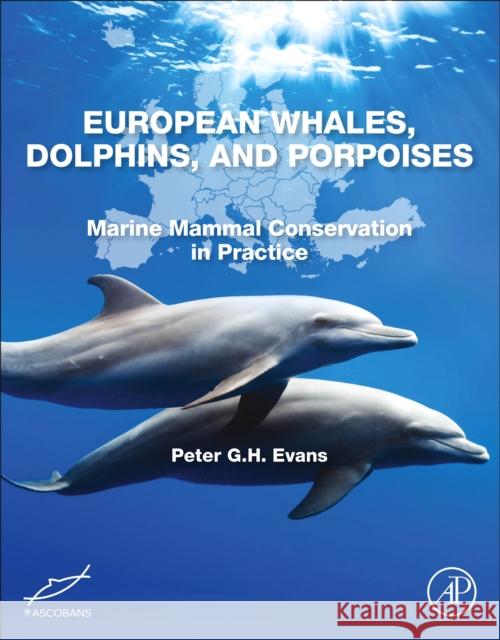 European Whales, Dolphins, and Porpoises: Marine Mammal Conservation in Practice Peter Evans 9780128190531 Academic Press