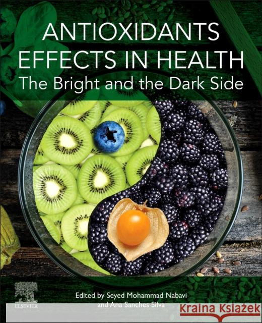 Antioxidants Effects in Health: The Bright and the Dark Side Seyed Mohammad Nabavi Mohammad Abdollahi Ana Sanche 9780128190968 Academic Press