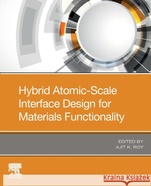 Hybrid Atomic-Scale Interface Design for Materials Functionality Roy, Ajit K. 9780128191170