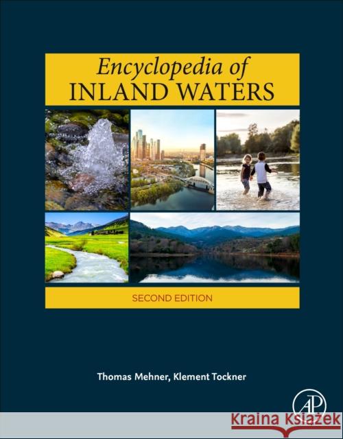 Encyclopedia of Inland Waters Klement Tockner (President, Austrian Sci Thomas Mehner (Vice Director, Leibniz In  9780128191668
