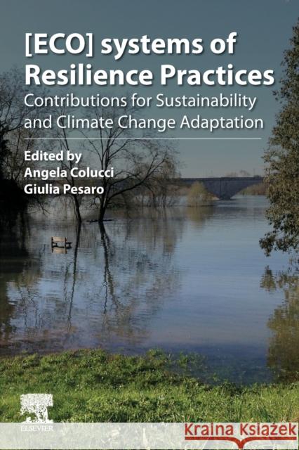 [Eco]systems of Resilience Practices: Contributions for Sustainability and Climate Change Adaptation Colucci, Angela 9780128191989 Elsevier