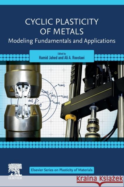 Cyclic Plasticity of Metals: Modeling Fundamentals and Applications Hamid Jahed Ali Roostaei 9780128192931 Elsevier