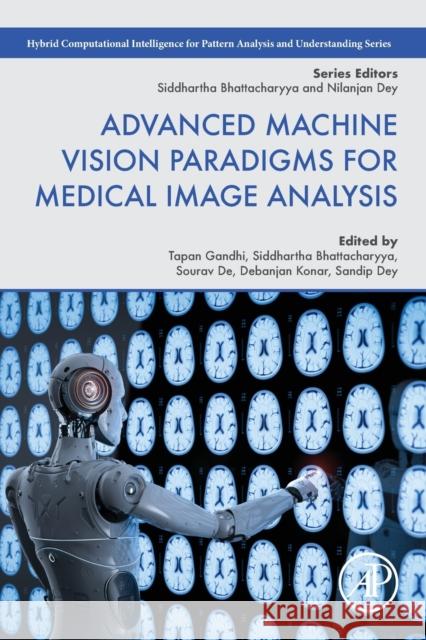 Advanced Machine Vision Paradigms for Medical Image Analysis Tapan K. Gandhi Siddhartha Bhattacharyya Sourav de 9780128192955