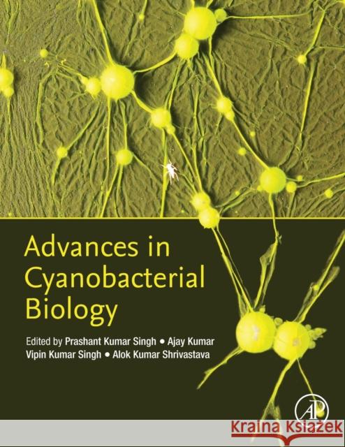 Advances in Cyanobacterial Biology Prashant Kumar Singh Ajay Kumar Vipin Kumar Singh 9780128193112