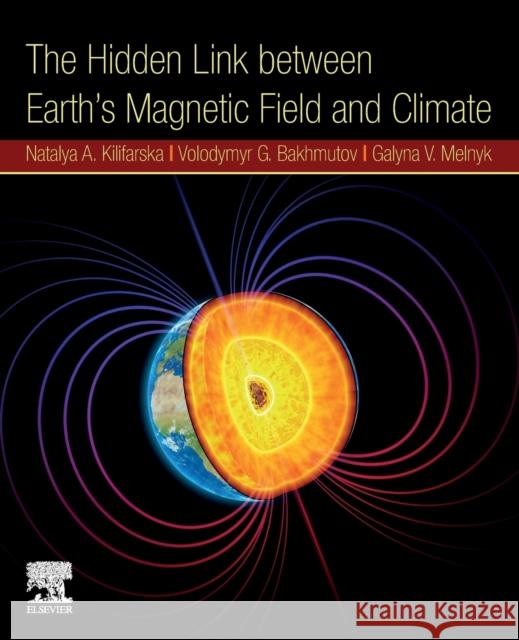 The Hidden Link Between Earth's Magnetic Field and Climate N. a., Kilifarska 9780128193464 Elsevier