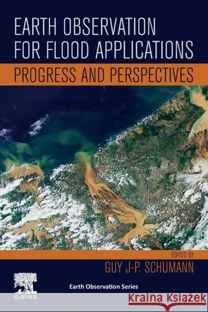 Earth Observation for Flood Applications: Progress and Perspectives Schumann, Guy J-P 9780128194126 Elsevier