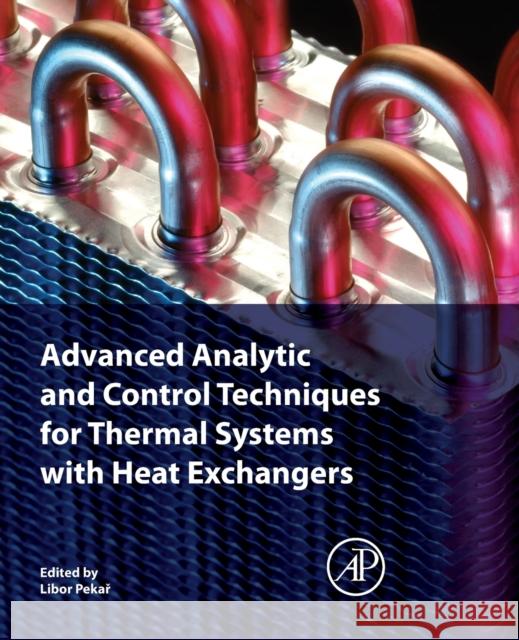 Advanced Analytic and Control Techniques for Thermal Systems with Heat Exchangers Libor Pekar 9780128194225 Academic Press