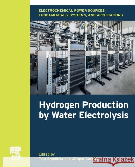 Electrochemical Power Sources: Fundamentals, Systems, and Applications: Hydrogen Production by Water Electrolysis Smolinka, Tom 9780128194249 Elsevier