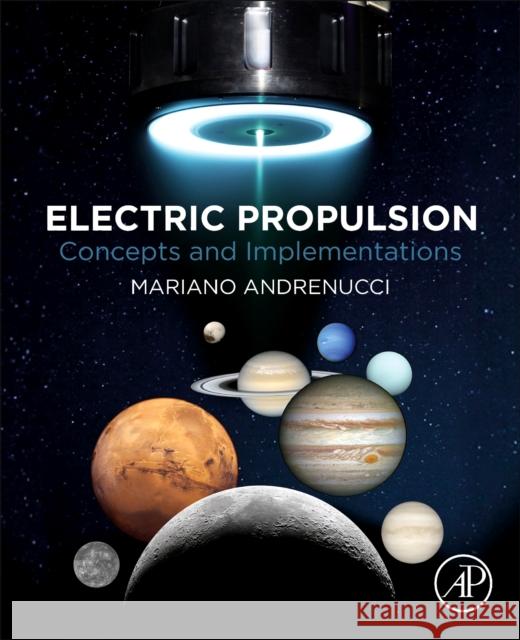Electric Propulsion: Concepts and Implementations Mariano Andrenucci 9780128194300 Academic Press