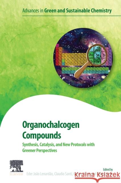 Organochalcogen Compounds: Synthesis, Catalysis and New Protocols with Greener Perspectives Lenard Claudio Santi Gelson Perin 9780128194492