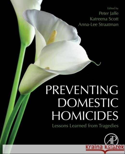 Preventing Domestic Homicides: Lessons Learned from Tragedies Peter Jaffe Anna-Lee Straatman Katreena Scott 9780128194638