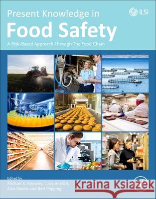 Present Knowledge in Food Safety: A Risk-Based Approach Through the Food Chain Michael Knowles Alan Boobis Lucia Anelich 9780128194706