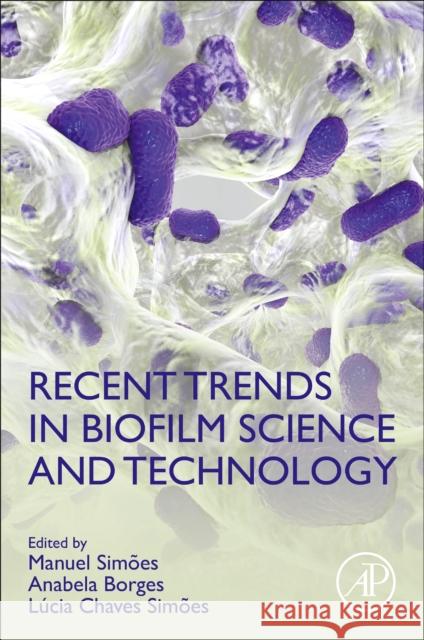 Recent Trends in Biofilm Science and Technology Manuel Simoes Anabel Borges Lucia Chave 9780128194973