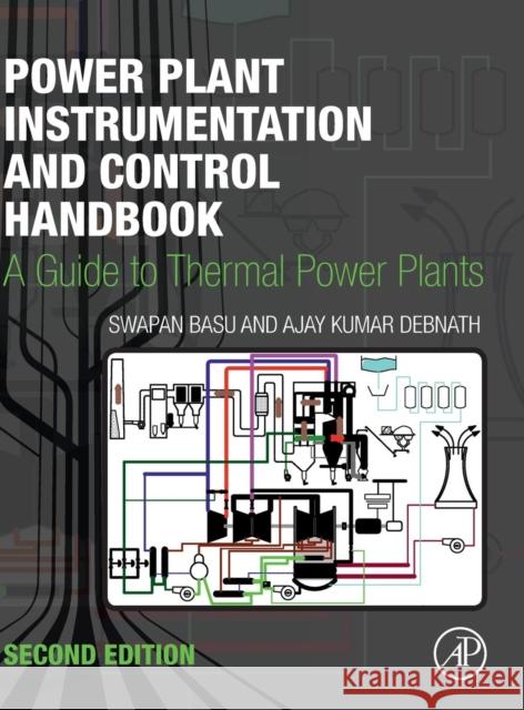 Power Plant Instrumentation and Control Handbook: A Guide to Thermal Power Plants Basu, Swapan 9780128195048