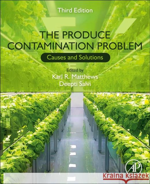 The Produce Contamination Problem: Causes and Solutions Karl R. Matthews Deepti Salvi 9780128195246