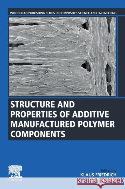 Structure and Properties of Additive Manufactured Polymer Components Klaus Friedrich Rolf Walter 9780128195352 Woodhead Publishing