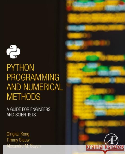 Python Programming and Numerical Methods: A Guide for Engineers and Scientists Alexandre Bayen Qingkai Kong Timmy Siauw 9780128195499 Academic Press