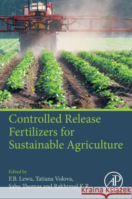Controlled Release Fertilizers for Sustainable Agriculture F. B. Lewu Tatiana Volova Sabu Thomas 9780128195550 Academic Press