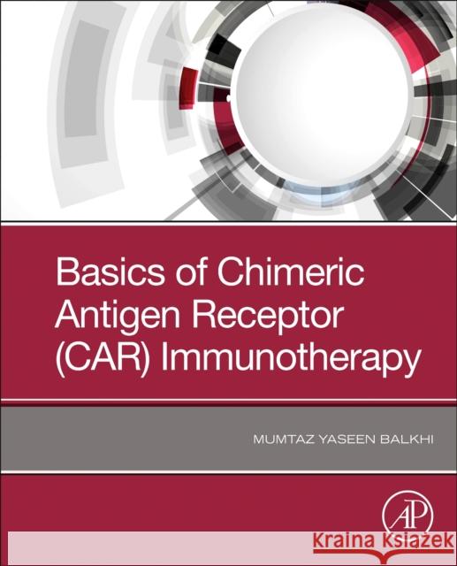 Basics of Chimeric Antigen Receptor (CAR) Immunotherapy Balkhi, Mumtaz Y. 9780128195734