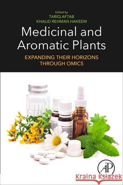 Medicinal and Aromatic Plants: Expanding Their Horizons Through Omics Tariq Aftab Khalid Rehman Hakeem 9780128195901